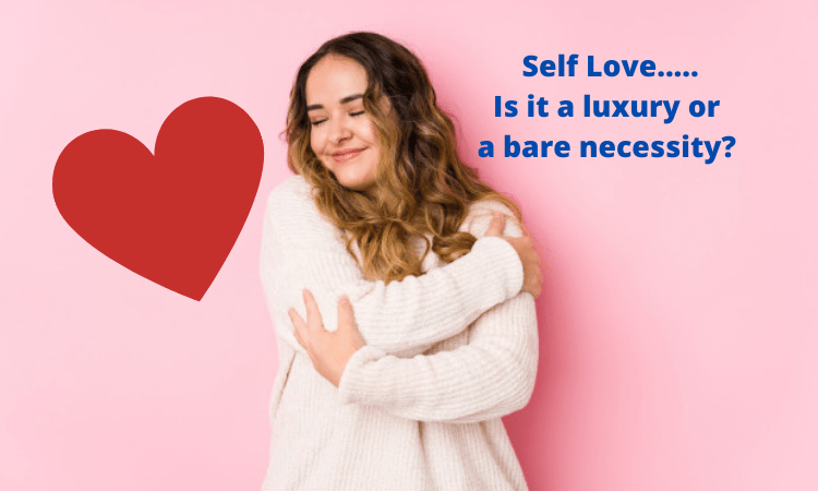 Self Love…..Is it a luxury or a bare necessity?